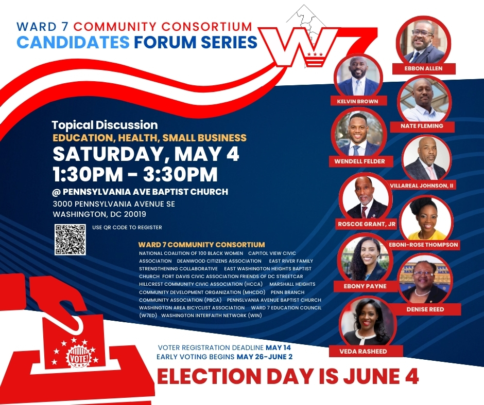 Penn Branch Community Association in alliance Hillcrest Community Civic Association (HCCA) and other neighboring Ward 7 civic associations, community-based non-profit associations, and their partners (Ward & Community Consortium) is proud to co-sponsor two upcoming Ward 7 Candidates Forums. Join us in person this Saturday, May 4th (1:30PM-3:30PM) at Penn Ave Baptist Church as candidates discuss Education, Health, and Small Business. The second virtual forum on Housing, Transportation, and Environment will take place on Tuesday, May 14th at 6pm.